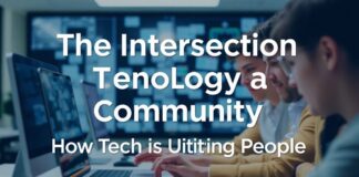 The Intersection of Technology and Community: How Tech is Bringing People Together The Intersection of Technology and Community: How Tech is Uniting People