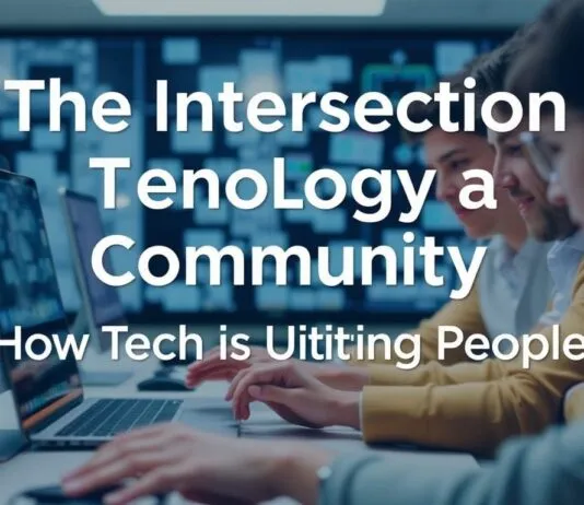 The Intersection of Technology and Community: How Tech is Bringing People Together The Intersection of Technology and Community: How Tech is Uniting People