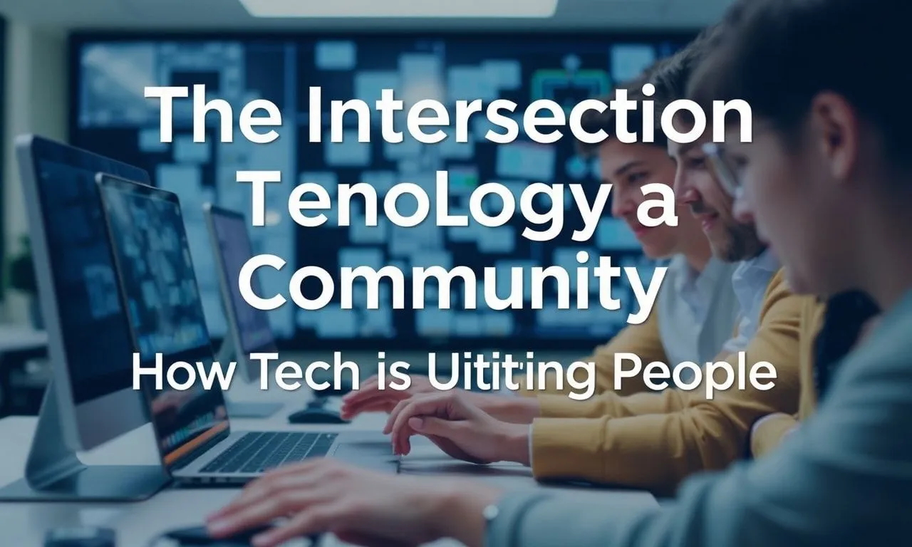 The Intersection of Technology and Community: How Tech is Bringing People Together The Intersection of Technology and Community: How Tech is Uniting People