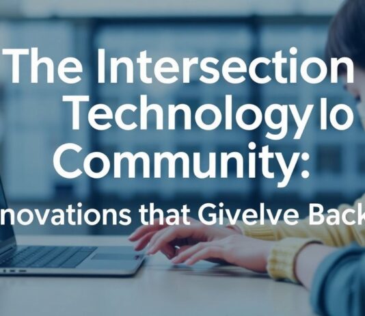 The Intersection of Technology and Community: Innovations That Give Back The Intersection of Technology and Community: Innovations That Give Back