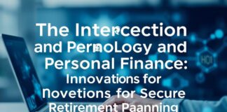 The Intersection of Technology and Personal Finance: Innovations for Secure Retirement Planning The Intersection of Technology and Personal Finance: Innovations for Secure Retirement Planning