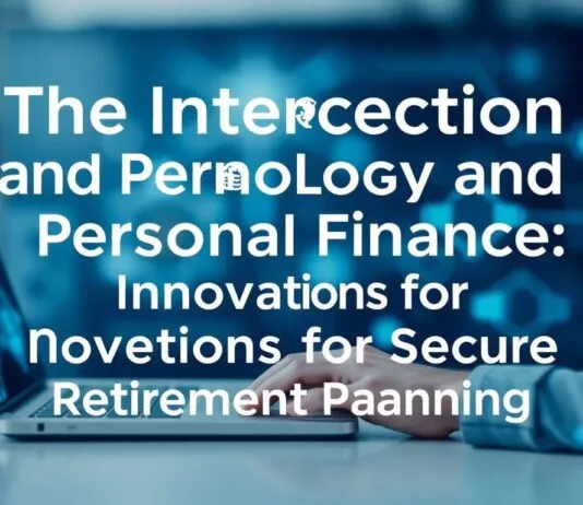 The Intersection of Technology and Personal Finance: Innovations for Secure Retirement Planning The Intersection of Technology and Personal Finance: Innovations for Secure Retirement Planning