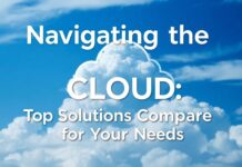 Navigating the Cloud: Top Solutions Compared for Your Needs Navigating the Cloud: Top Solutions Compared for Your Needs