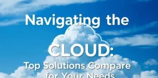 Navigating the Cloud: Top Solutions Compared for Your Needs Navigating the Cloud: Top Solutions Compared for Your Needs